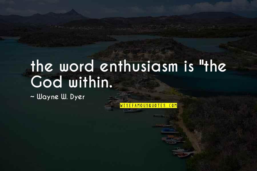 Supervillains Quotes By Wayne W. Dyer: the word enthusiasm is "the God within.