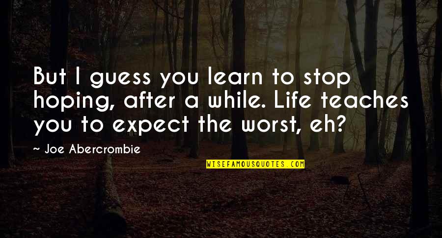 Supervillainy Quotes By Joe Abercrombie: But I guess you learn to stop hoping,