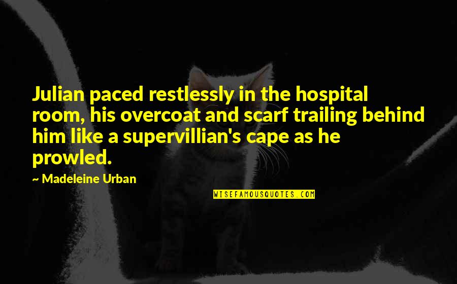 Supervillian Quotes By Madeleine Urban: Julian paced restlessly in the hospital room, his