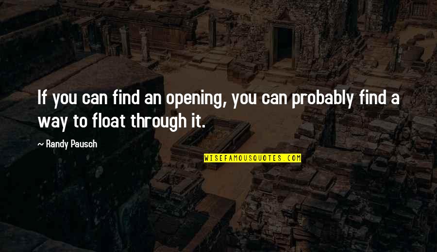 Supervised Movie Quotes By Randy Pausch: If you can find an opening, you can