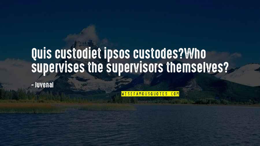 Supervises Quotes By Juvenal: Quis custodiet ipsos custodes?Who supervises the supervisors themselves?
