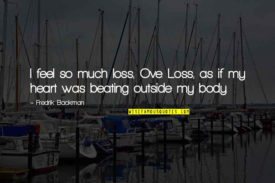 Supervisions Quotes By Fredrik Backman: I feel so much loss, Ove. Loss, as