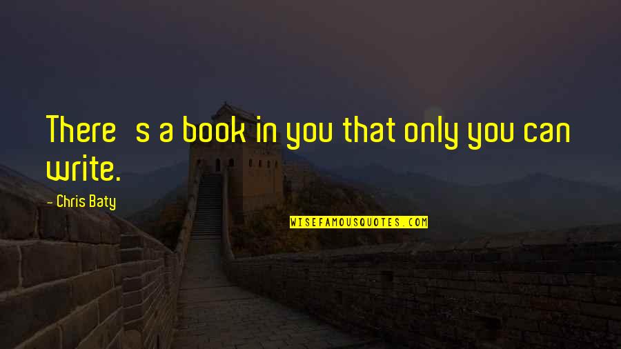 Supervisor Motivational Quotes By Chris Baty: There's a book in you that only you Supervisor Motivational Quotes By Chris Baty: There's a book in you that only you