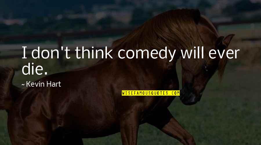 Supervisor Motivational Quotes By Kevin Hart: I don't think comedy will ever die. Supervisor Motivational Quotes By Kevin Hart: I don't think comedy will ever die.
