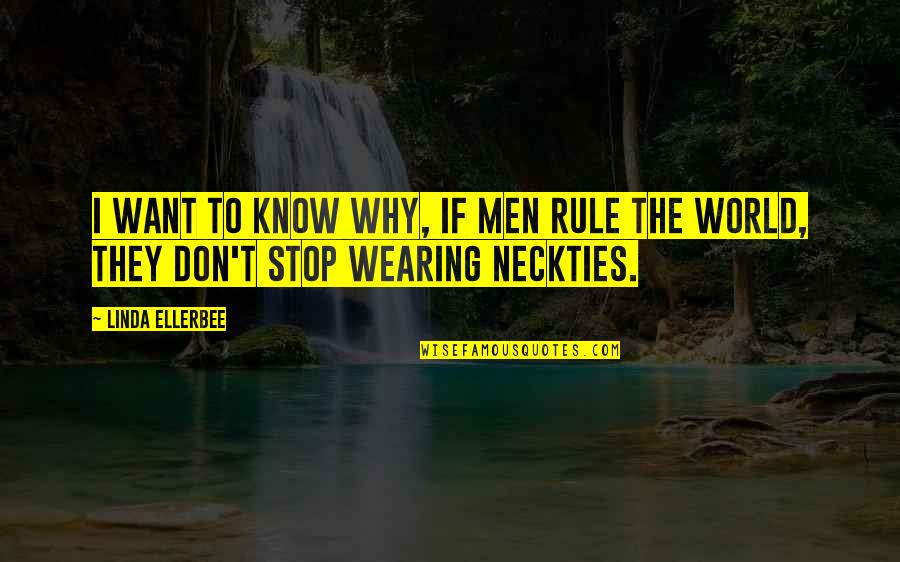 Supervisor Motivational Quotes By Linda Ellerbee: I want to know why, if men rule