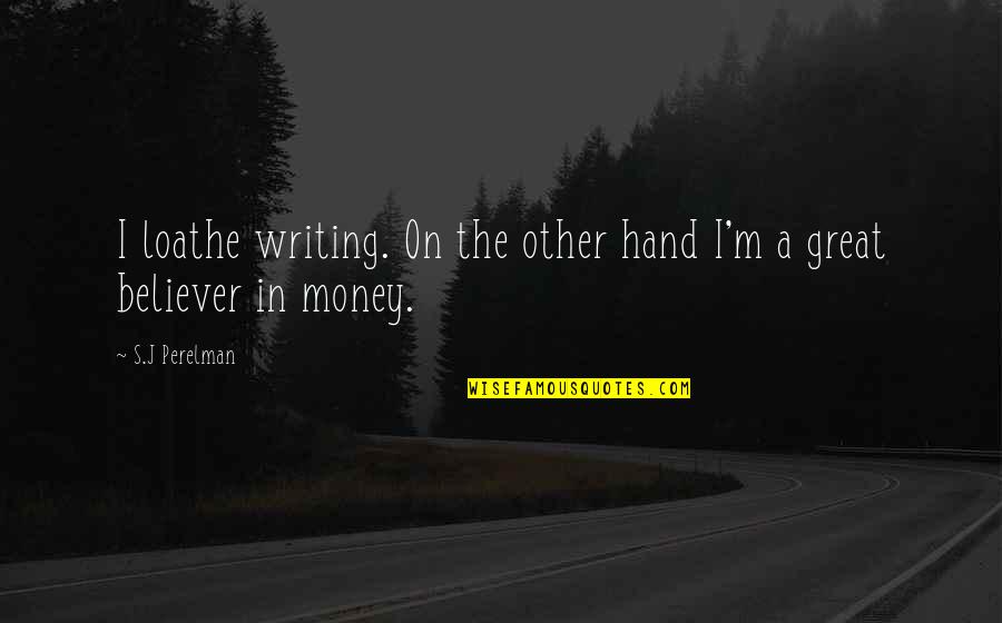 Supervisor Motivational Quotes By S.J Perelman: I loathe writing. On the other hand I'm