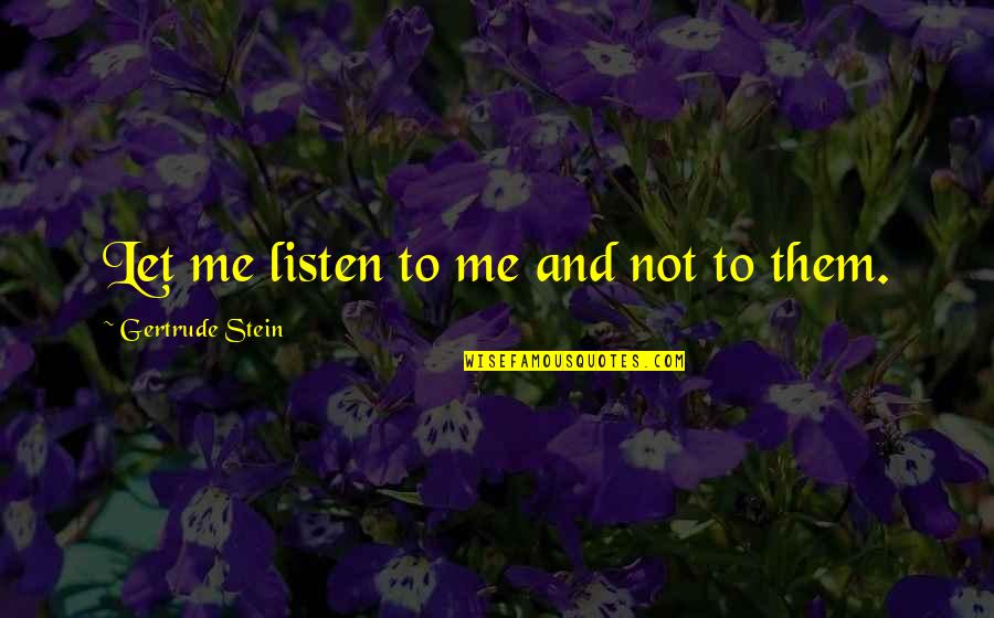 Supervisor Quotes By Gertrude Stein: Let me listen to me and not to