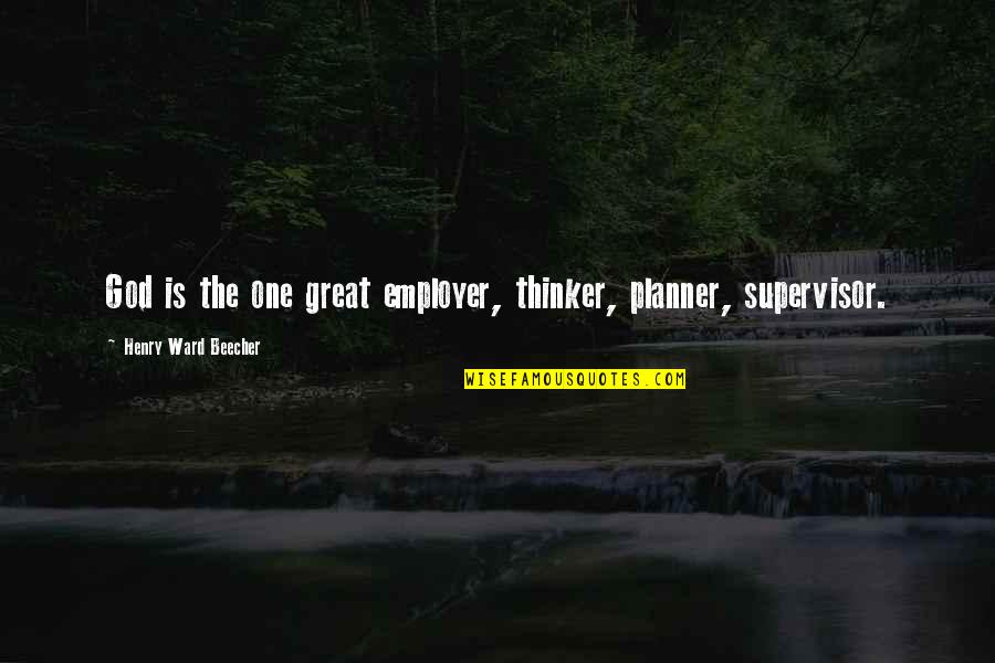 Supervisor Quotes By Henry Ward Beecher: God is the one great employer, thinker, planner,