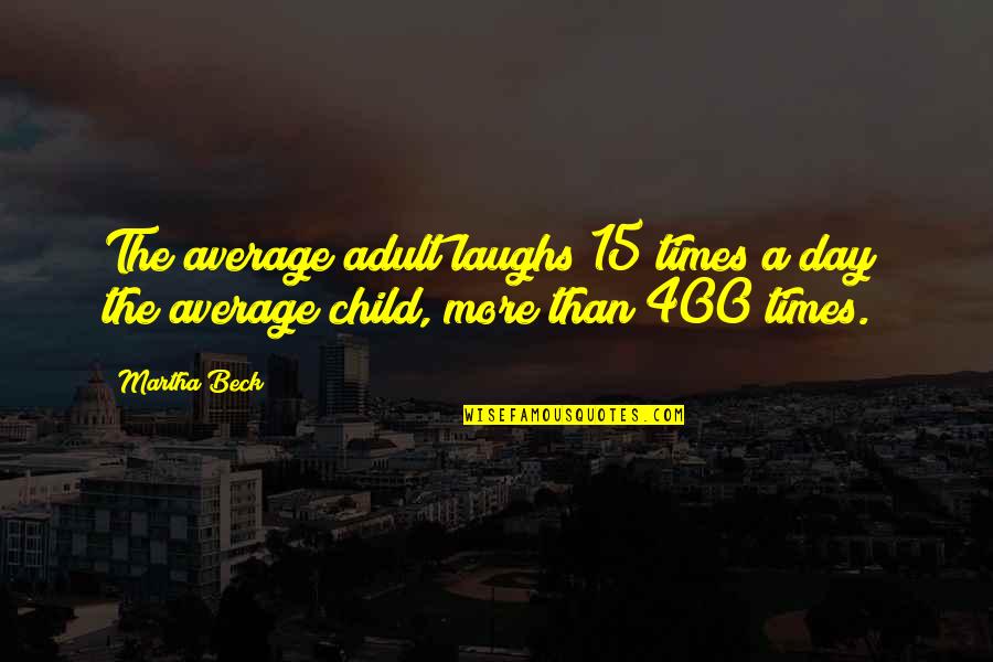 Supervisor Quotes By Martha Beck: The average adult laughs 15 times a day;