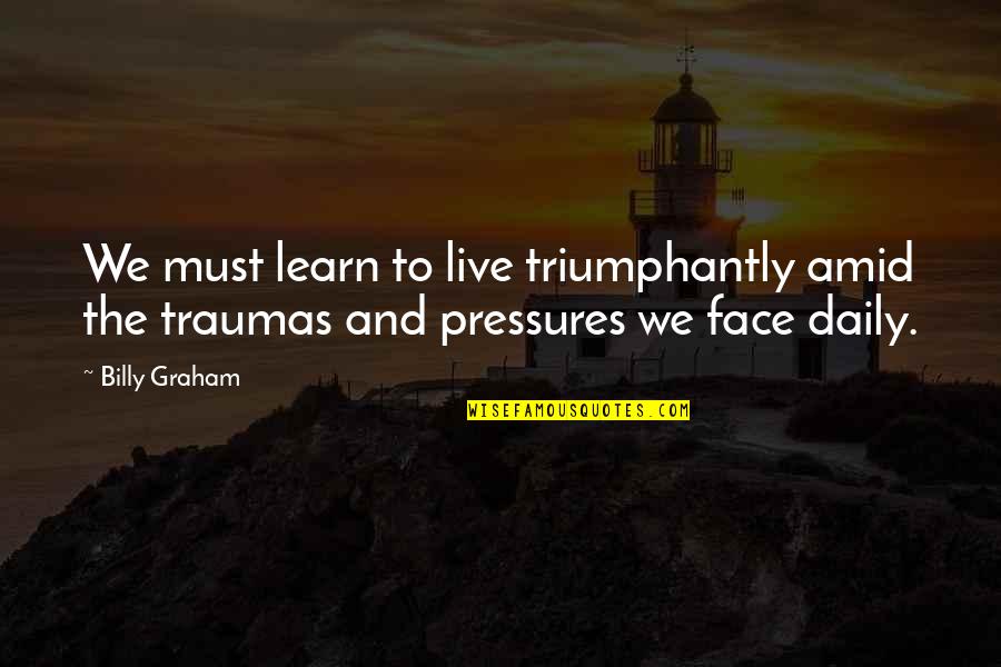 Supervivencia Juegos Quotes By Billy Graham: We must learn to live triumphantly amid the