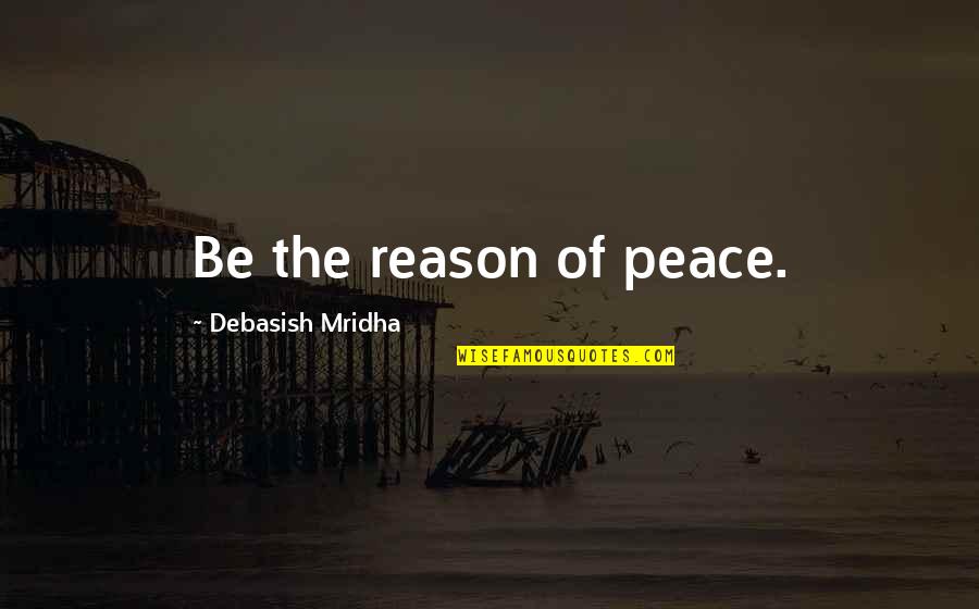 Supervivencia Quotes By Debasish Mridha: Be the reason of peace.