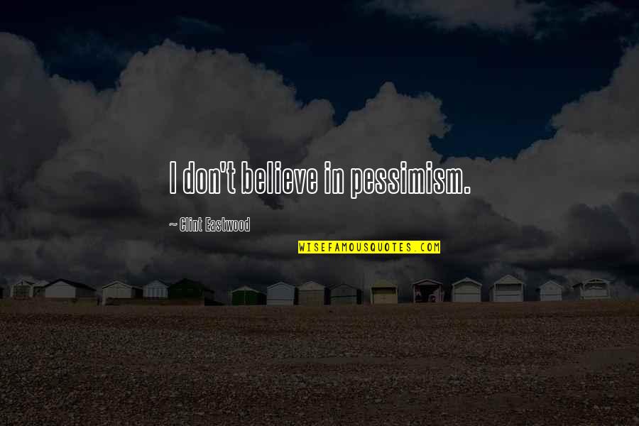 Superviviente Designado Quotes By Clint Eastwood: I don't believe in pessimism.
