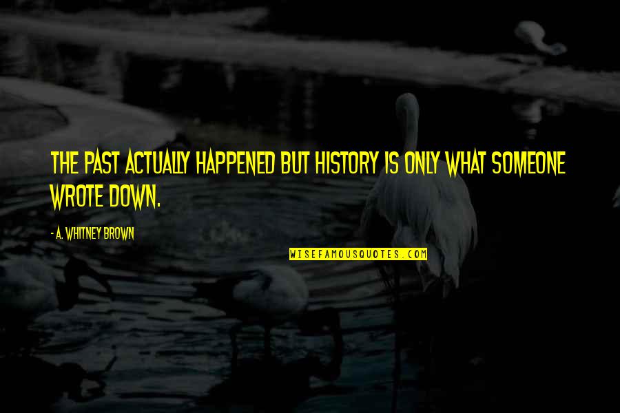 Superviviente Extremo Quotes By A. Whitney Brown: The past actually happened but history is only Superviviente Extremo Quotes By A. Whitney Brown: The past actually happened but history is only