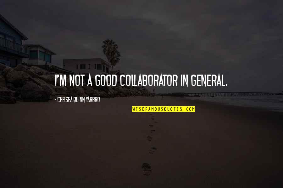 Superviviente Extremo Quotes By Chelsea Quinn Yarbro: I'm not a good collaborator in general. Superviviente Extremo Quotes By Chelsea Quinn Yarbro: I'm not a good collaborator in general.