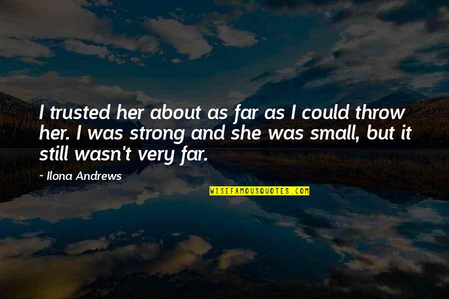 Superviviente Extremo Quotes By Ilona Andrews: I trusted her about as far as I Superviviente Extremo Quotes By Ilona Andrews: I trusted her about as far as I