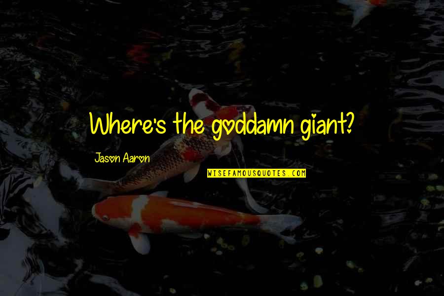 Supervivientes Final Quotes By Jason Aaron: Where's the goddamn giant? Supervivientes Final Quotes By Jason Aaron: Where's the goddamn giant?
