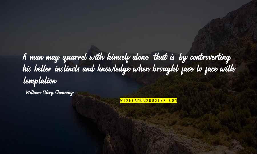 Supervivientes O Quotes By William Ellery Channing: A man may quarrel with himself alone; that Supervivientes O Quotes By William Ellery Channing: A man may quarrel with himself alone; that
