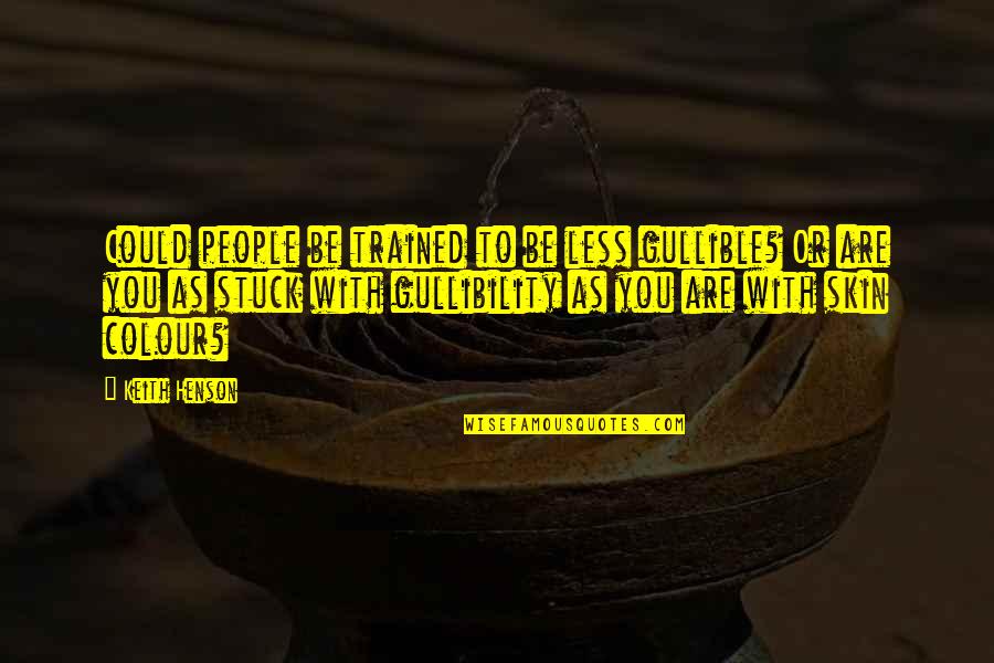 Supervoid Band Quotes By Keith Henson: Could people be trained to be less gullible? Supervoid Band Quotes By Keith Henson: Could people be trained to be less gullible?
