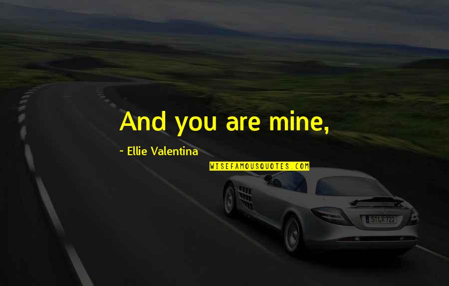Supervolcano Toba Quotes By Ellie Valentina: And you are mine,
