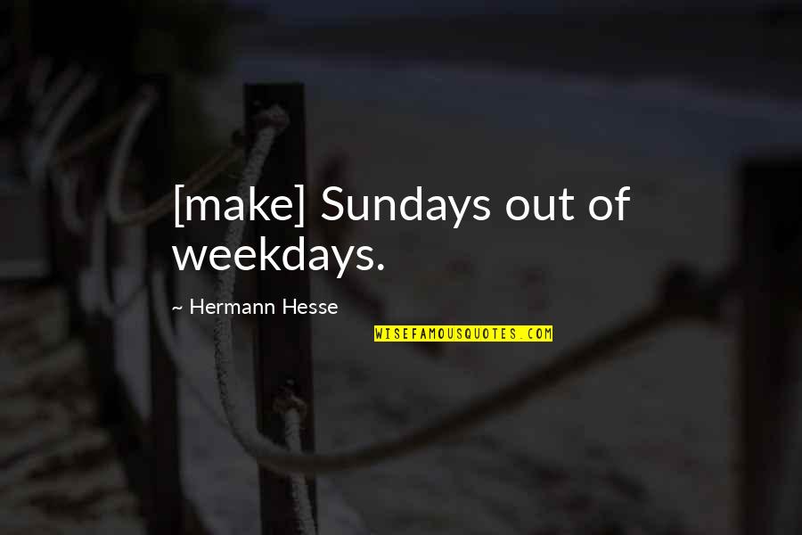 Supervolcano Toba Quotes By Hermann Hesse: [make] Sundays out of weekdays.