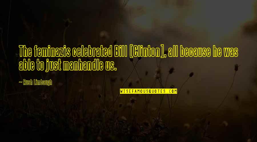 Supervolcanoes For Kids Quotes By Rush Limbaugh: The feminazis celebrated Bill [Clinton], all because he