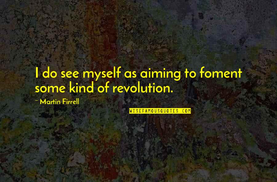 Superweapons Of The Ancient Quotes By Martin Firrell: I do see myself as aiming to foment