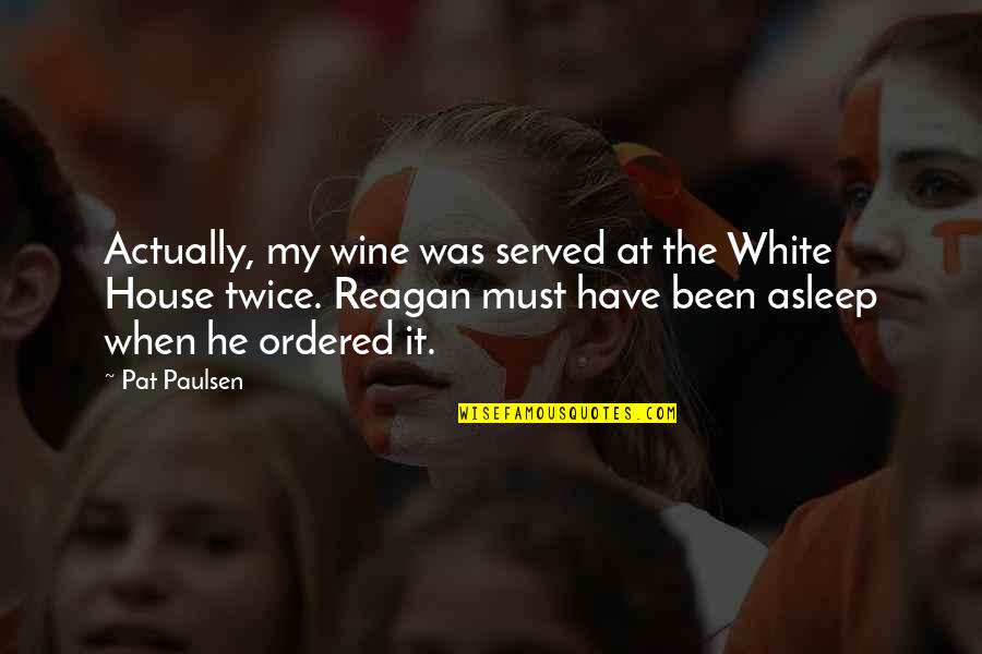 Superweapons Of The Ancient Quotes By Pat Paulsen: Actually, my wine was served at the White