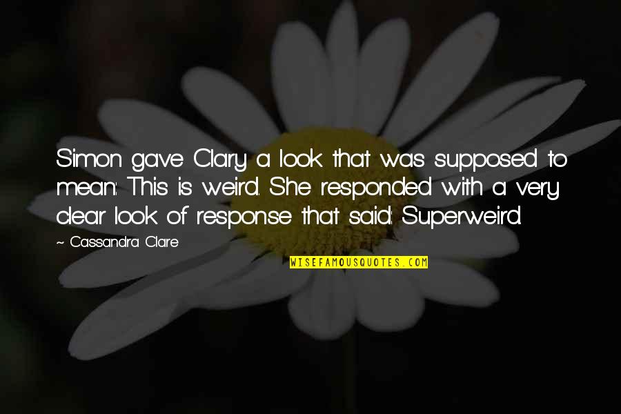 Superweird Quotes By Cassandra Clare: Simon gave Clary a look that was supposed