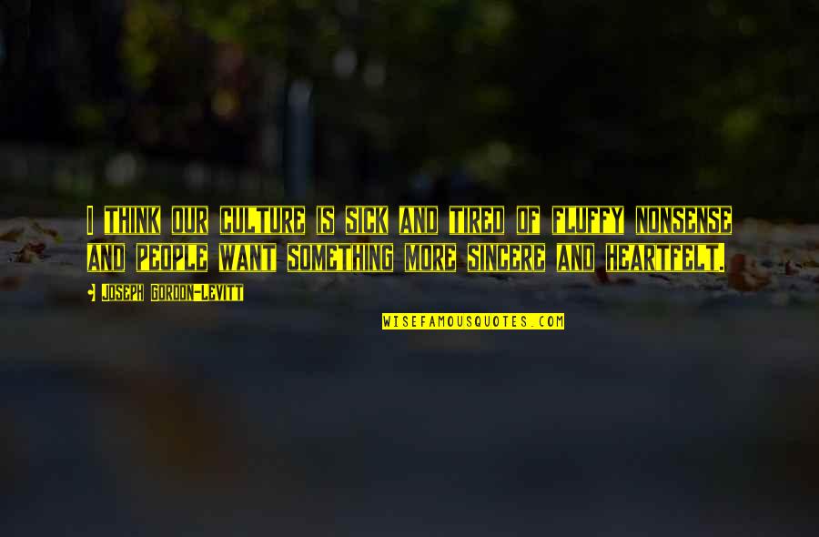 Superwholock Quotes By Joseph Gordon-Levitt: I think our culture is sick and tired Superwholock Quotes By Joseph Gordon-Levitt: I think our culture is sick and tired