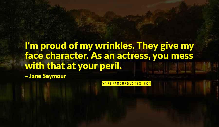 Superwoman Images And Quotes By Jane Seymour: I'm proud of my wrinkles. They give my