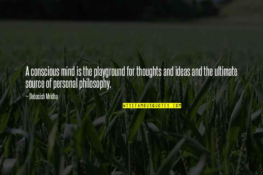 Supilanas Quotes By Debasish Mridha: A conscious mind is the playground for thoughts Supilanas Quotes By Debasish Mridha: A conscious mind is the playground for thoughts