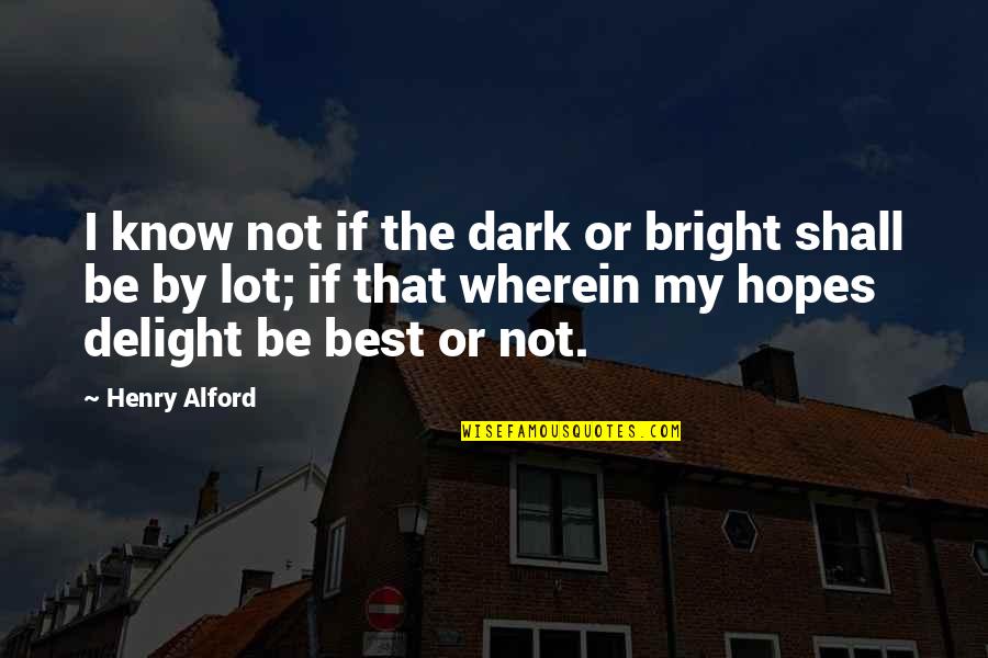 Supinate Quotes By Henry Alford: I know not if the dark or bright