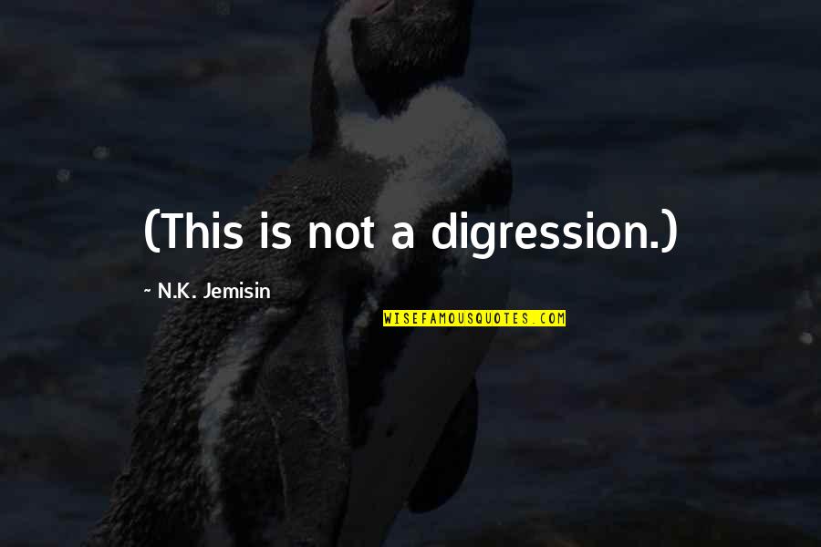Supinder Channa Quotes By N.K. Jemisin: (This is not a digression.)