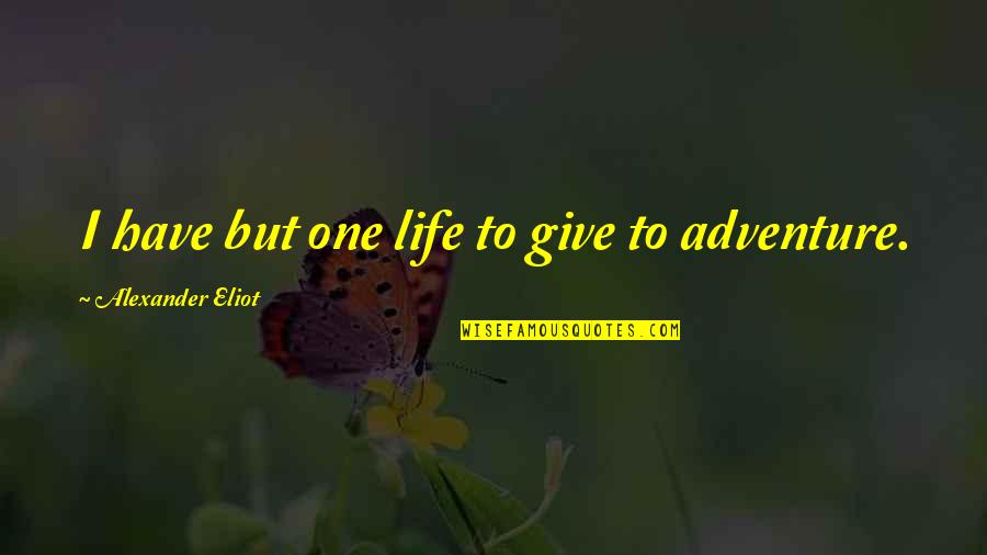 Supinder Dhillon Quotes By Alexander Eliot: I have but one life to give to Supinder Dhillon Quotes By Alexander Eliot: I have but one life to give to