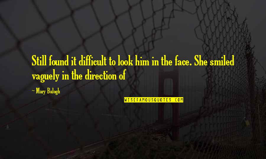 Supinder Dhillon Quotes By Mary Balogh: Still found it difficult to look him in Supinder Dhillon Quotes By Mary Balogh: Still found it difficult to look him in