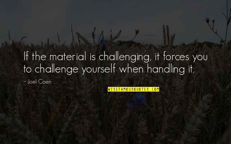 Supinder Kaur Quotes By Joel Coen: If the material is challenging, it forces you