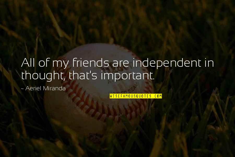 Supinely Def Quotes By Aeriel Miranda: All of my friends are independent in thought,