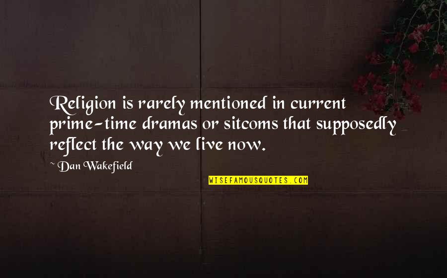 Supinely Quotes By Dan Wakefield: Religion is rarely mentioned in current prime-time dramas