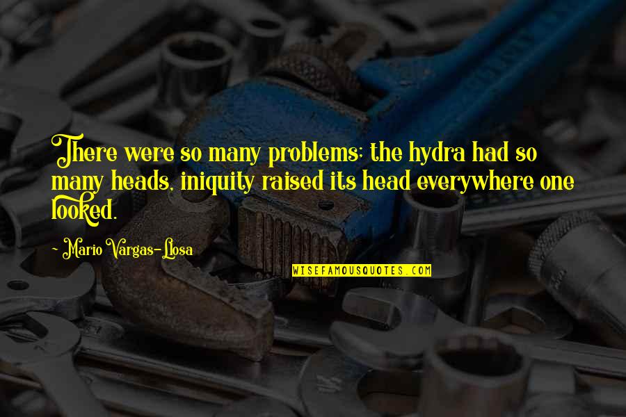 Supinely Quotes By Mario Vargas-Llosa: There were so many problems; the hydra had