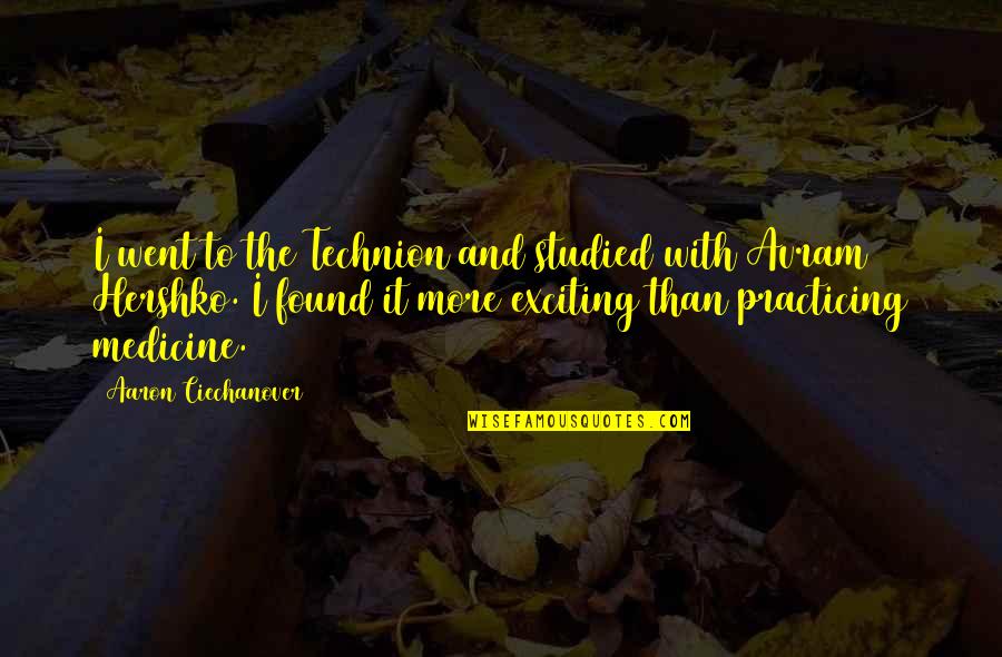 Supiste Hacerme Quotes By Aaron Ciechanover: I went to the Technion and studied with Supiste Hacerme Quotes By Aaron Ciechanover: I went to the Technion and studied with
