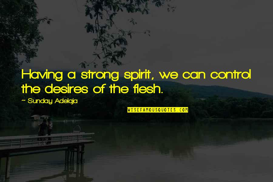 Supka Attila Quotes By Sunday Adelaja: Having a strong spirit, we can control the