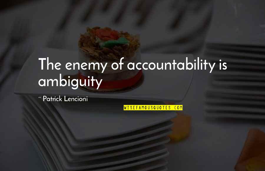 Suplada Daw Ako Quotes By Patrick Lencioni: The enemy of accountability is ambiguity Suplada Daw Ako Quotes By Patrick Lencioni: The enemy of accountability is ambiguity