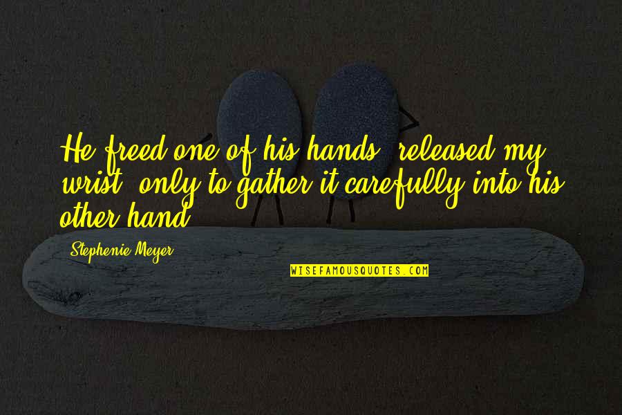 Suplada Quotes By Stephenie Meyer: He freed one of his hands, released my Suplada Quotes By Stephenie Meyer: He freed one of his hands, released my
