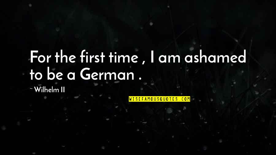Suplada Quotes By Wilhelm II: For the first time , I am ashamed Suplada Quotes By Wilhelm II: For the first time , I am ashamed