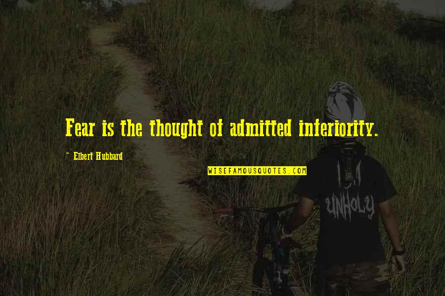 Suplado Tagalog Quotes By Elbert Hubbard: Fear is the thought of admitted inferiority.