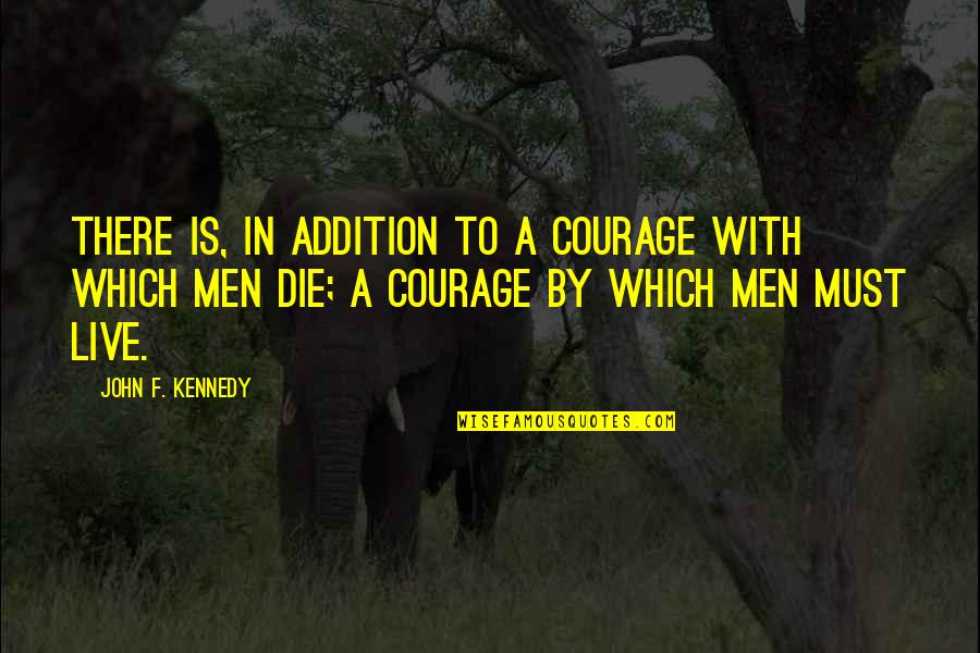 Suplantados Quotes By John F. Kennedy: There is, in addition to a courage with