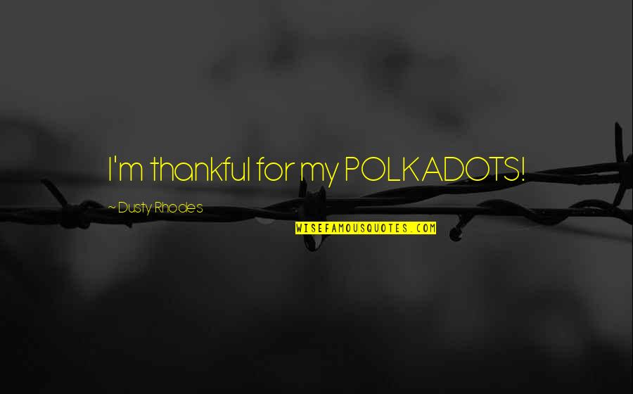 Suplat De Croche Quotes By Dusty Rhodes: I'm thankful for my POLKADOTS! Suplat De Croche Quotes By Dusty Rhodes: I'm thankful for my POLKADOTS!