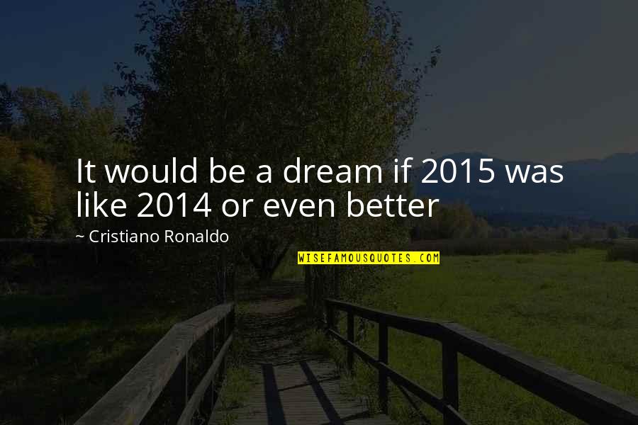 Suplementar Significado Quotes By Cristiano Ronaldo: It would be a dream if 2015 was