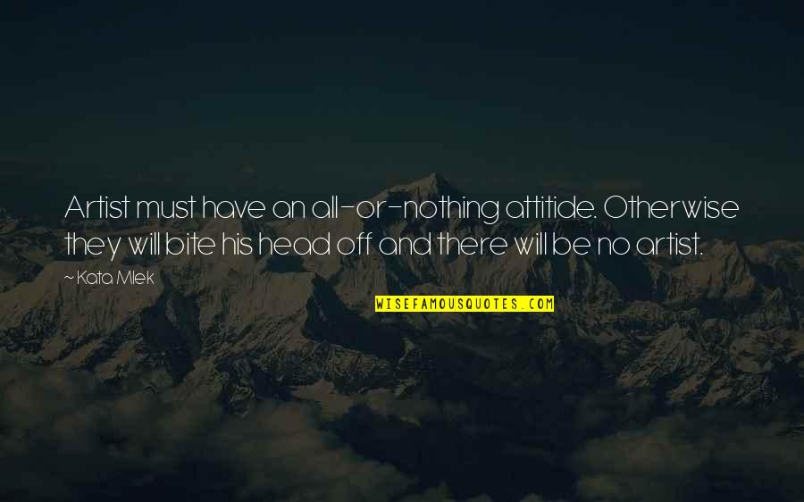 Suplementos Nutricionales Quotes By Kata Mlek: Artist must have an all-or-nothing attitide. Otherwise they Suplementos Nutricionales Quotes By Kata Mlek: Artist must have an all-or-nothing attitide. Otherwise they