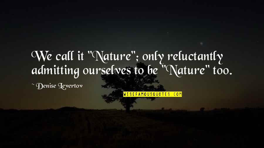 Suplente De Vereador Quotes By Denise Levertov: We call it "Nature"; only reluctantly admitting ourselves